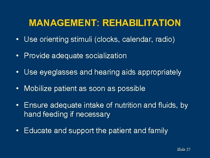 MANAGEMENT: REHABILITATION • Use orienting stimuli (clocks, calendar, radio) • Provide adequate socialization •