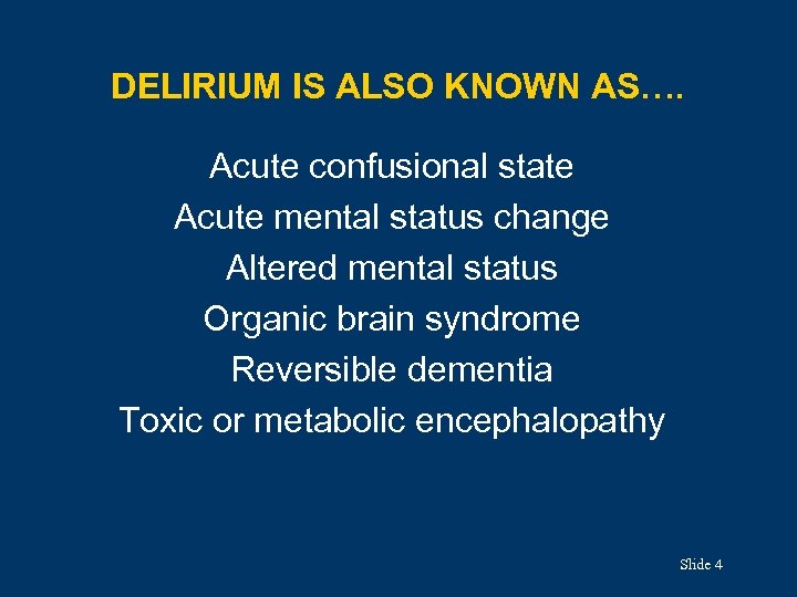 DELIRIUM IS ALSO KNOWN AS…. Acute confusional state Acute mental status change Altered mental