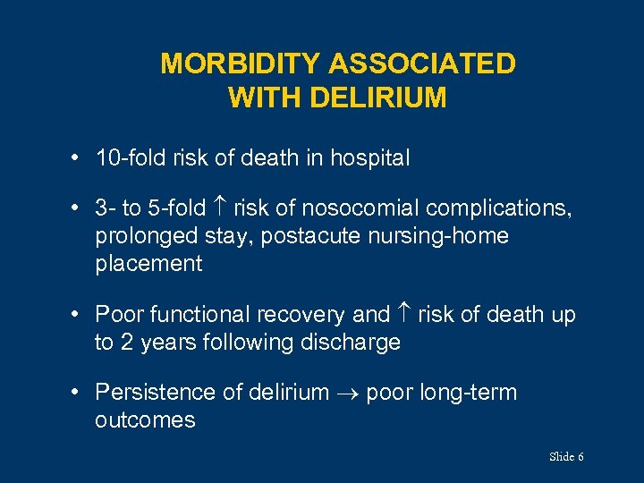 MORBIDITY ASSOCIATED WITH DELIRIUM • 10 -fold risk of death in hospital • 3