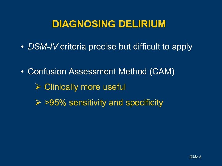 DIAGNOSING DELIRIUM • DSM-IV criteria precise but difficult to apply • Confusion Assessment Method