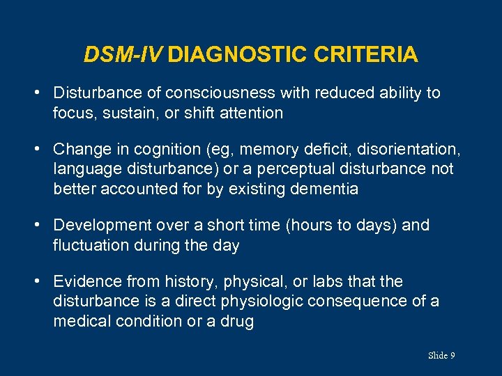 DSM-IV DIAGNOSTIC CRITERIA • Disturbance of consciousness with reduced ability to focus, sustain, or