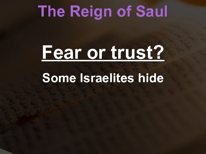 The Reign of Saul Fear or trust? Some Israelites hide 