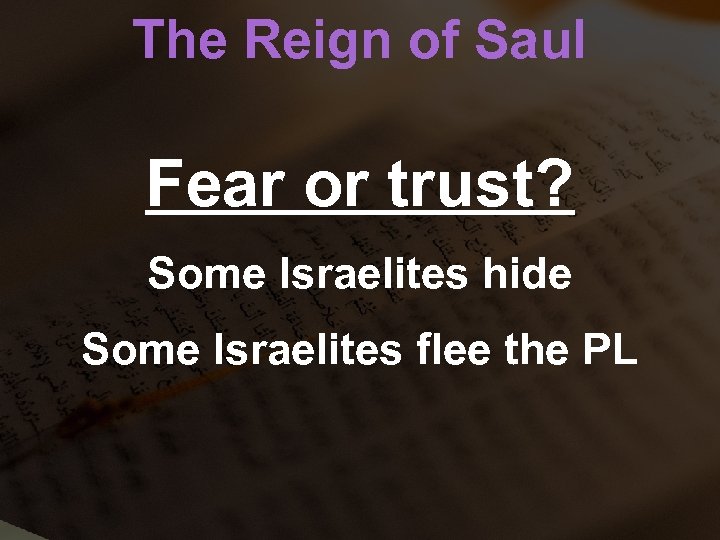 The Reign of Saul Fear or trust? Some Israelites hide Some Israelites flee the