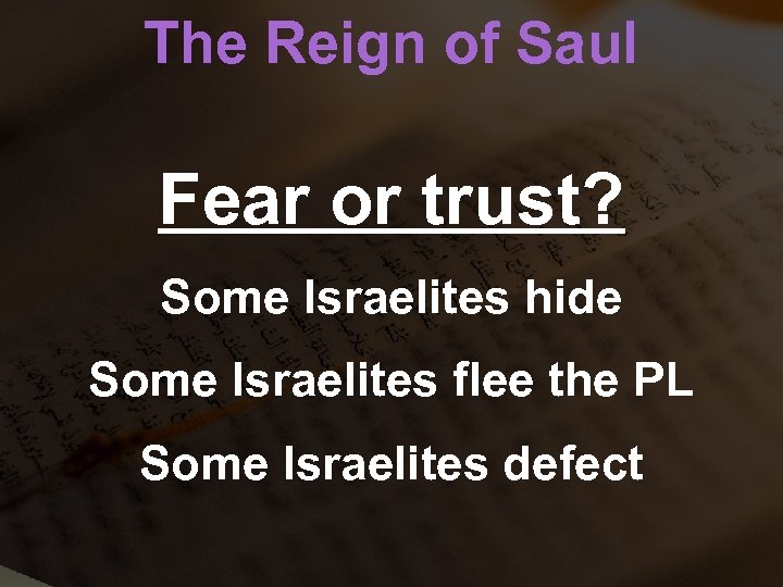 The Reign of Saul Fear or trust? Some Israelites hide Some Israelites flee the
