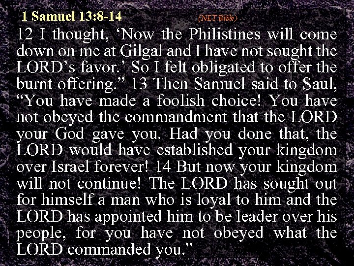 1 Samuel 13: 8 -14 (NET Bible) 12 I thought, ‘Now the Philistines will