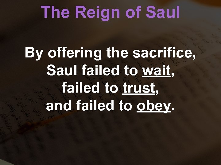 The Reign of Saul By offering the sacrifice, Saul failed to wait, failed to