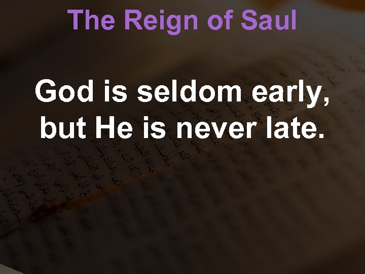 The Reign of Saul God is seldom early, but He is never late. 