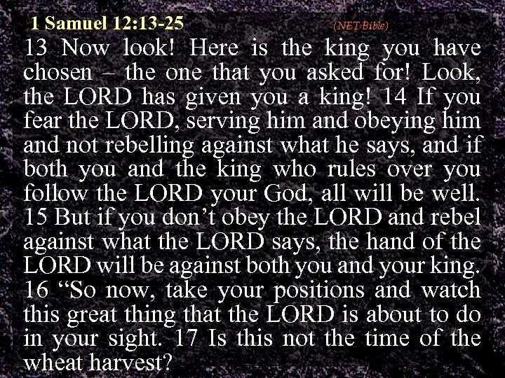 1 Samuel 12: 13 -25 (NET Bible) 13 Now look! Here is the king