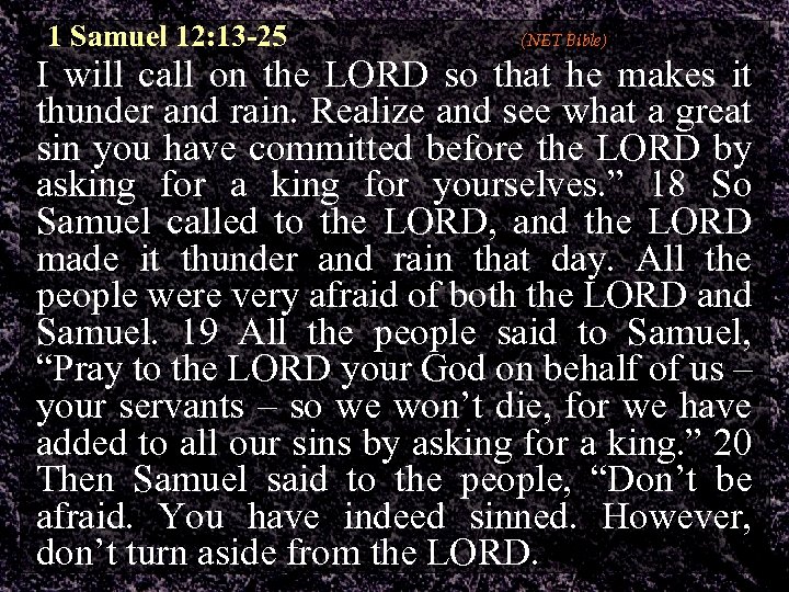 1 Samuel 12: 13 -25 (NET Bible) I will call on the LORD so