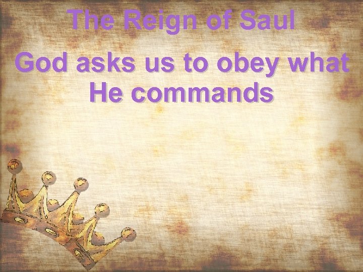 The Reign of Saul God asks us to obey what He commands 