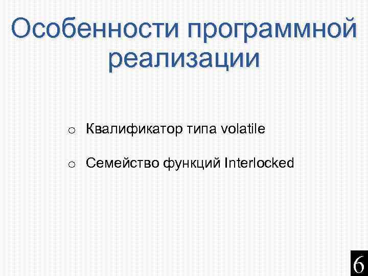 Особенности программной реализации o Квалификатор типа volatile o Семейство функций Interlocked 6 