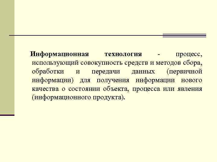 Информационная технология - процесс, использующий совокупность средств и методов сбора, обработки и передачи данных