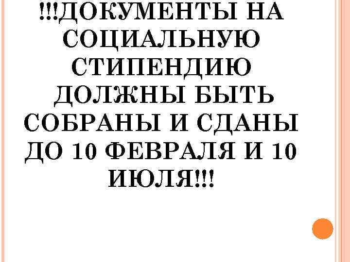 !!!ДОКУМЕНТЫ НА СОЦИАЛЬНУЮ СТИПЕНДИЮ ДОЛЖНЫ БЫТЬ СОБРАНЫ И СДАНЫ ДО 10 ФЕВРАЛЯ И 10