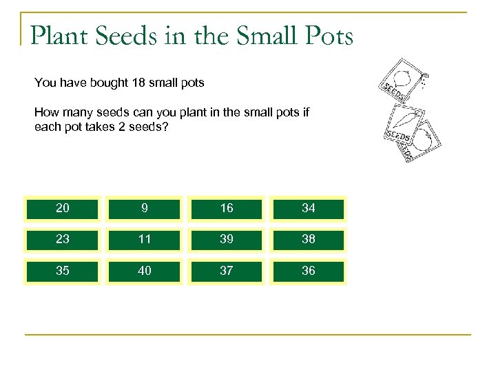 Plant Seeds in the Small Pots You have bought 18 small pots How many