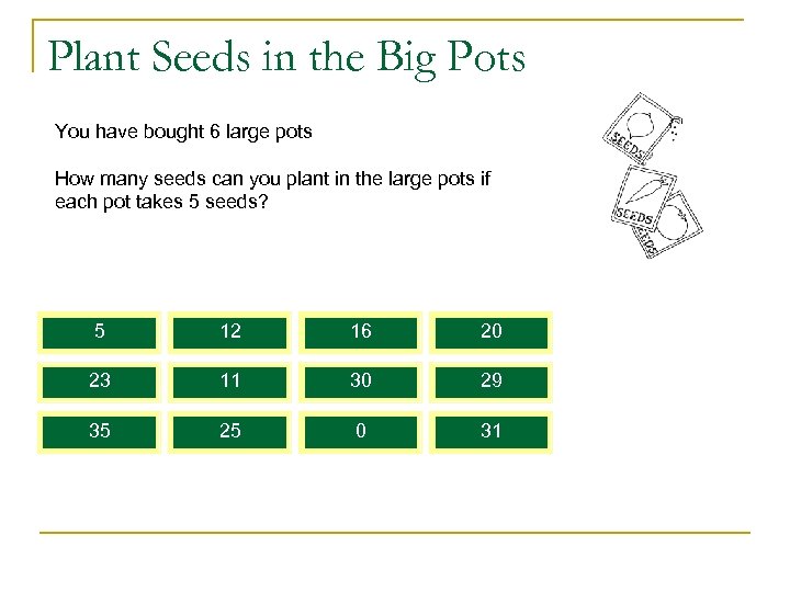 Plant Seeds in the Big Pots You have bought 6 large pots How many