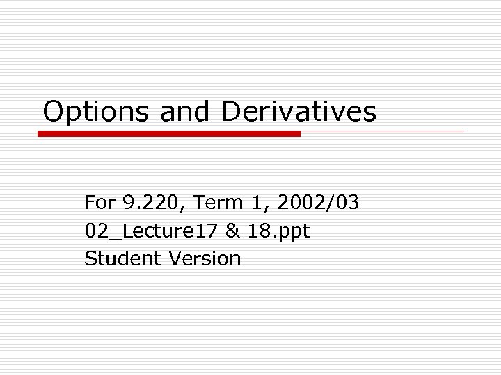 Options and Derivatives For 9. 220, Term 1, 2002/03 02_Lecture 17 & 18. ppt