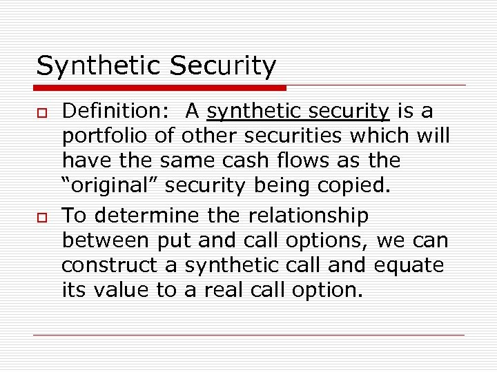 Synthetic Security o o Definition: A synthetic security is a portfolio of other securities