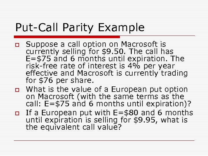 Put-Call Parity Example o o o Suppose a call option on Macrosoft is currently