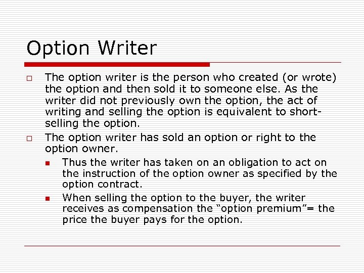 Option Writer o o The option writer is the person who created (or wrote)