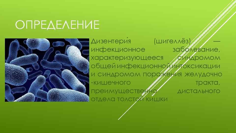 ОПРЕДЕЛЕНИЕ Дизентери я (шигеллёз) — инфекционное заболевание, характеризующееся синдромом общей инфекционной интоксикации и синдромом
