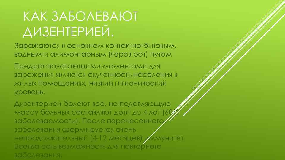 КАК ЗАБОЛЕВАЮТ ДИЗЕНТЕРИЕЙ. Заражаются в основном контактно-бытовым, водным и алиментарным (через рот) путем Предрасполагающими