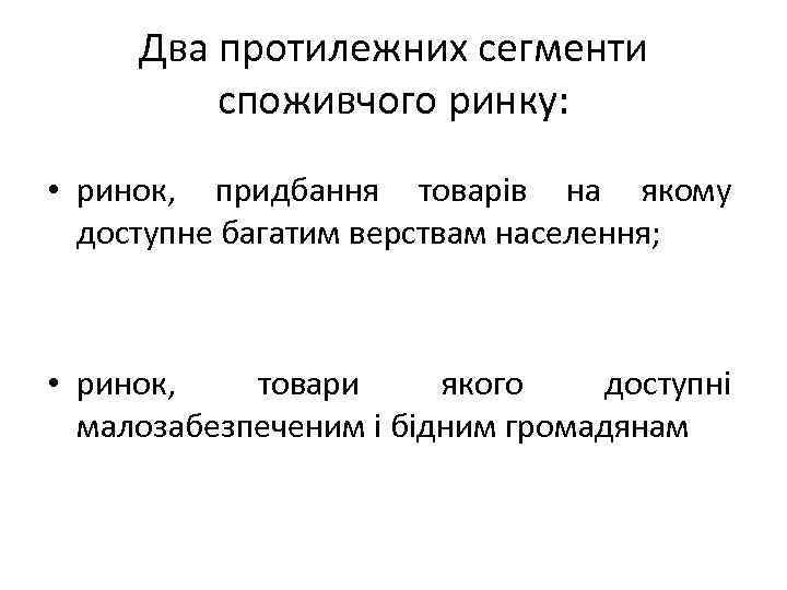 Два протилежних сегменти споживчого ринку: • ринок, придбання товарів на якому доступне багатим верствам