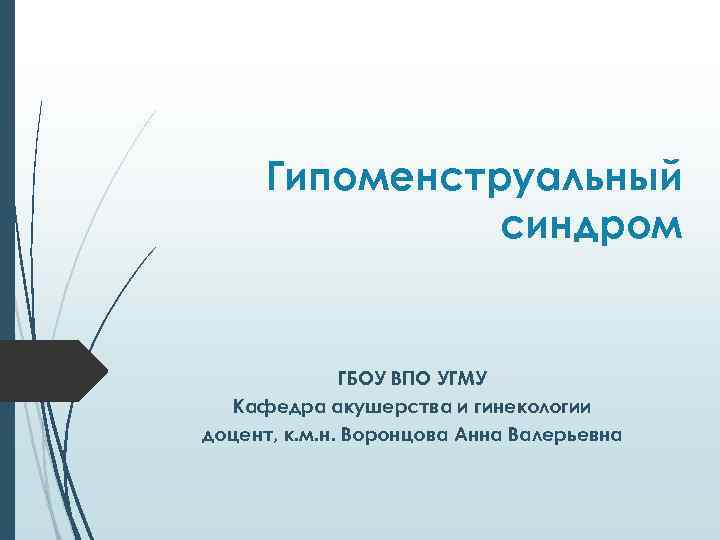 Гипоменструальный синдром ГБОУ ВПО УГМУ Кафедра акушерства и гинекологии доцент, к. м. н. Воронцова