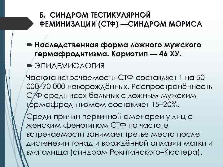 Б. СИНДРОМ ТЕСТИКУЛЯРНОЙ ФЕМИНИЗАЦИИ (СТФ) —СИНДРОМ МОРИСА Наследственная форма ложного мужского гермафродитизма. Кариотип —