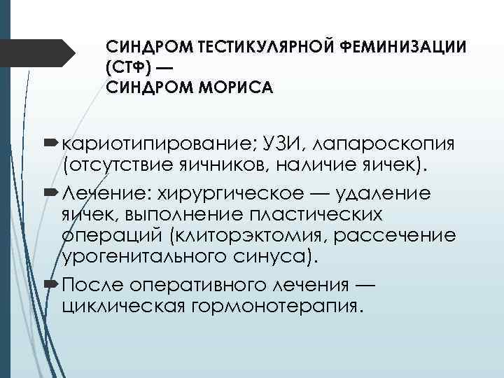 СИНДРОМ ТЕСТИКУЛЯРНОЙ ФЕМИНИЗАЦИИ (СТФ) — СИНДРОМ МОРИСА кариотипирование; УЗИ, лапароскопия (отсутствие яичников, наличие яичек).