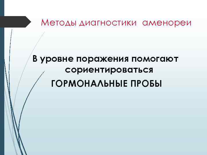 Методы диагностики аменореи В уровне поражения помогают сориентироваться ГОРМОНАЛЬНЫЕ ПРОБЫ 