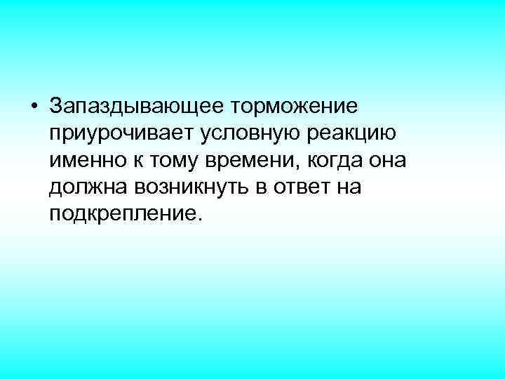  • Запаздывающее торможение приурочивает условную реакцию именно к тому времени, когда она должна