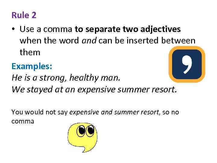 Rule 2 • Use a comma to separate two adjectives when the word and