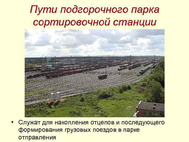 Пути подгорочного парка сортировочной станции • Служат для накопления отцепов и последующего формирования грузовых