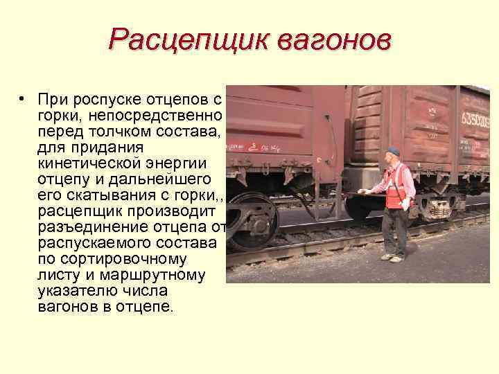 Расцепщик вагонов • При роспуске отцепов с горки, непосредственно перед толчком состава, для придания