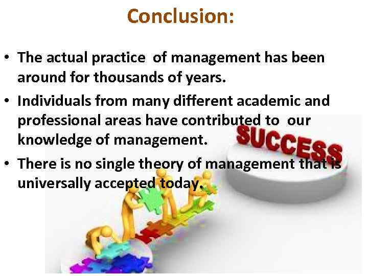 Conclusion: • The actual practice of management has been around for thousands of years.