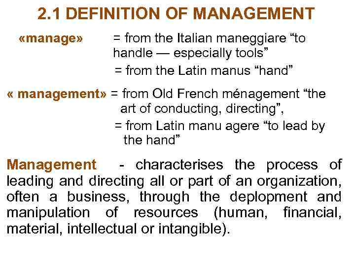 2. 1 DEFINITION OF MANAGEMENT «manage» = from the Italian maneggiare “to handle —