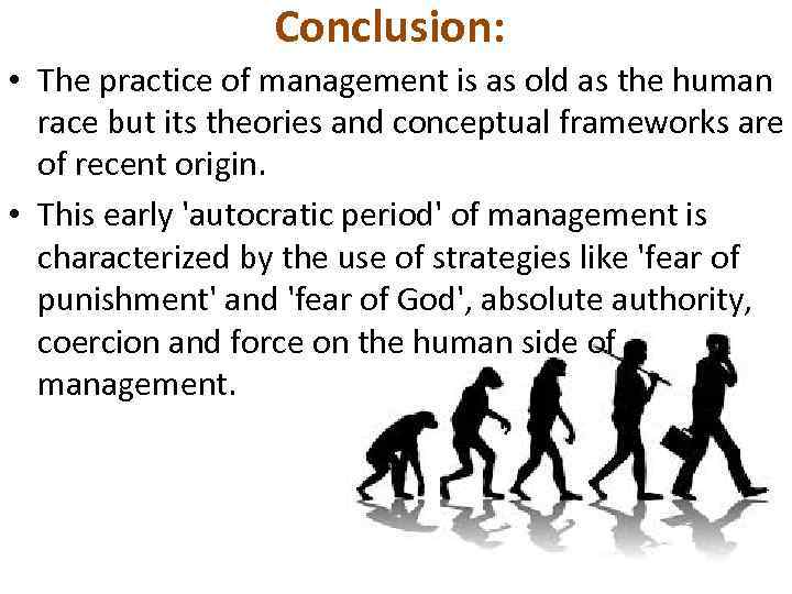 Conclusion: • The practice of management is as old as the human race but