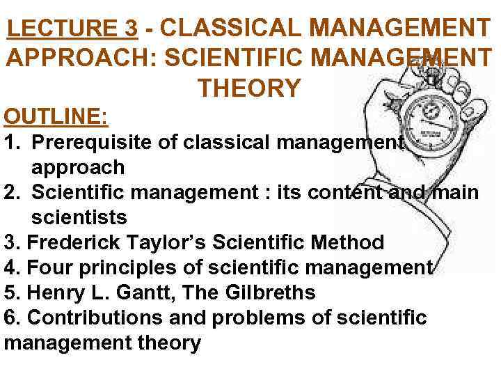 LECTURE 3 - CLASSICAL MANAGEMENT APPROACH: SCIENTIFIC MANAGEMENT APPROACH: THEORY OUTLINE: 1. Prerequisite of