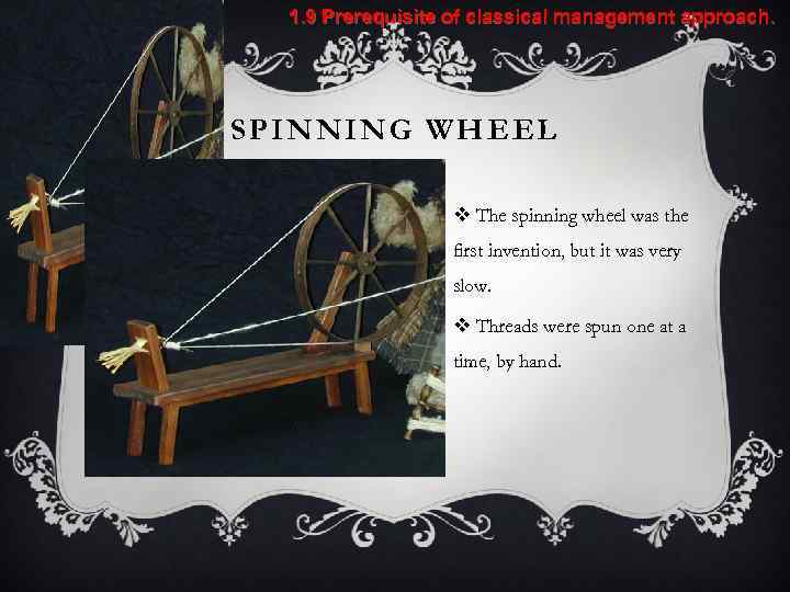 1. 9 Prerequisite of classical management approach. SPINNING WHEEL v The spinning wheel was