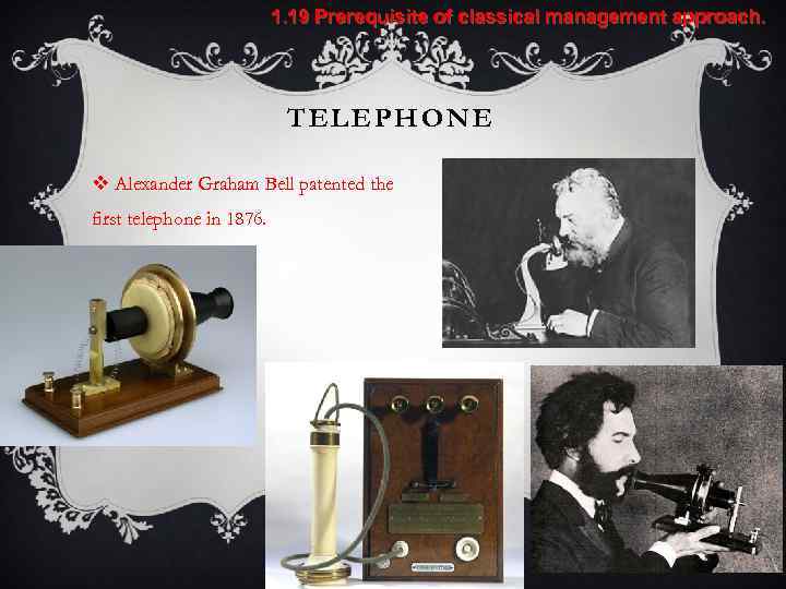 1. 19 Prerequisite of classical management approach. TELEPHONE v Alexander Graham Bell patented the