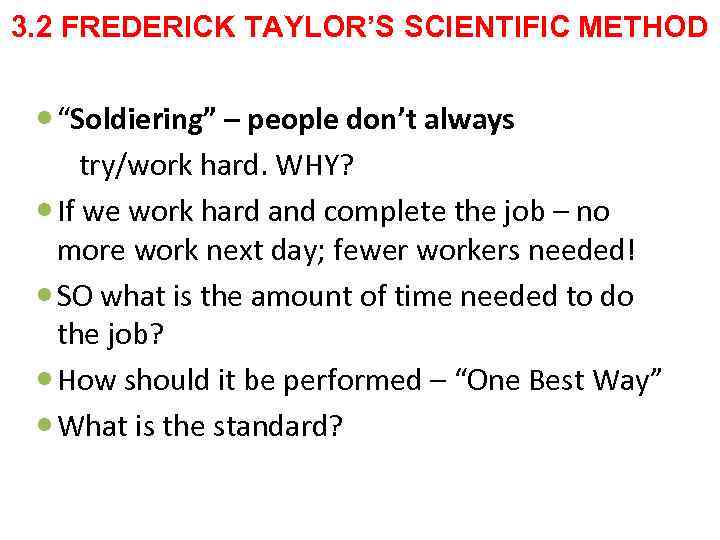 3. 2 FREDERICK TAYLOR’S SCIENTIFIC METHOD “Soldiering” – people don’t always try/work hard. WHY?