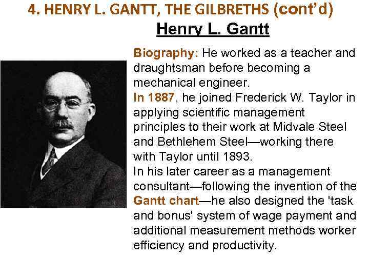 4. HENRY L. GANTT, THE GILBRETHS (cont’d) Henry L. Gantt Biography: He worked as