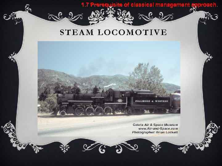 1. 7 Prerequisite of classical management approach. STEAM LOCOMOTIVE 