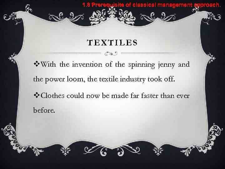 1. 8 Prerequisite of classical management approach. TEXTILES v. With the invention of the