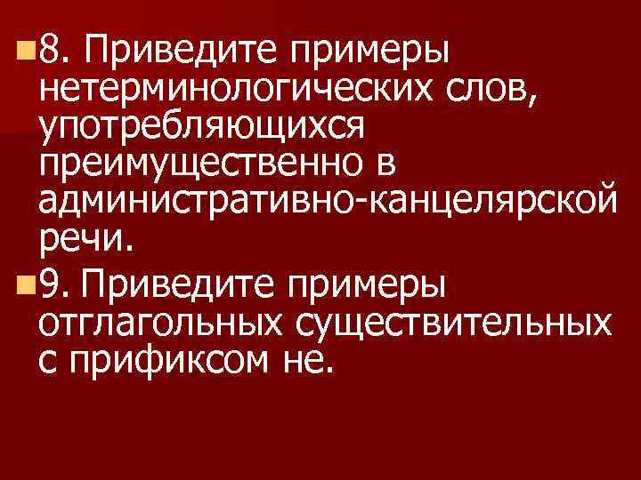 n 8. Приведите примеры нетерминологических слов, употребляющихся преимущественно в административно-канцелярской речи. n 9. Приведите