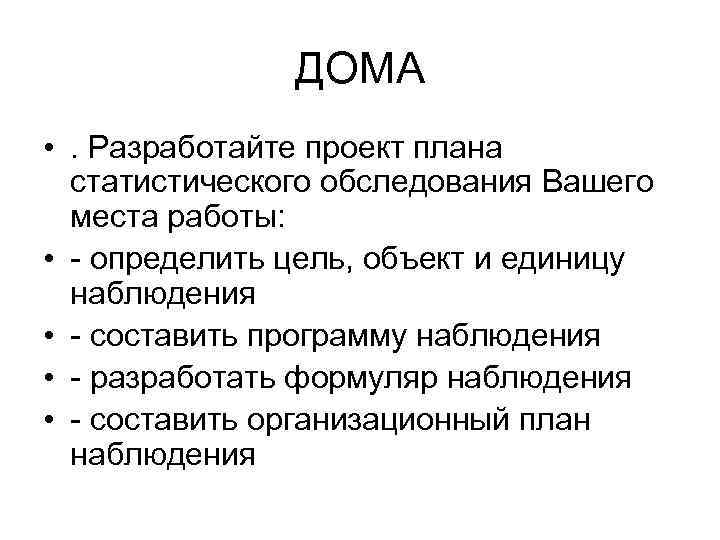 ДОМА • . Разработайте проект плана статистического обследования Вашего места работы: • - определить
