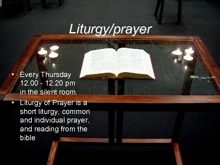 Liturgy/prayer • Every Thursday 12. 00 - 12. 20 pm in the silent room.