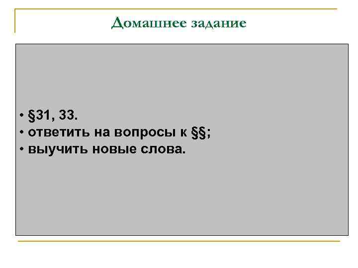 Домашнее задание • § 31, 33. • ответить на вопросы к §§; • выучить