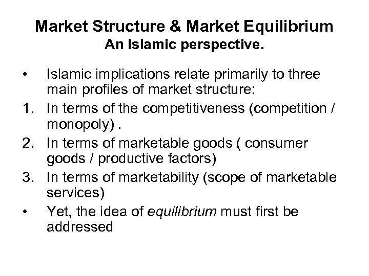 Market Structure & Market Equilibrium An Islamic perspective. • Islamic implications relate primarily to