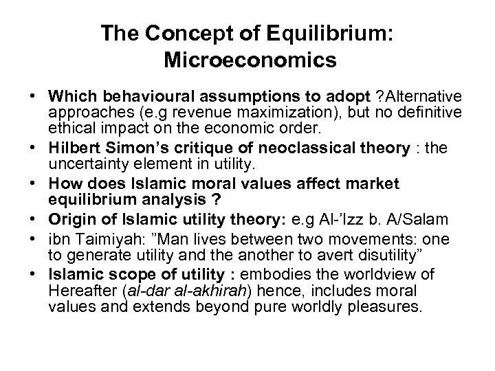 The Concept of Equilibrium: Microeconomics • Which behavioural assumptions to adopt ? Alternative approaches